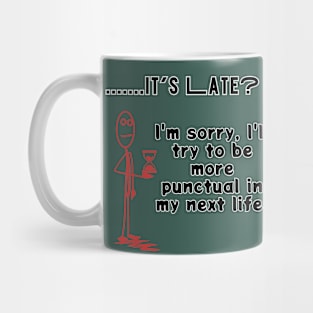 it's late? sorry, I will try to be more punctual in my next life sarcastic phrase Mug